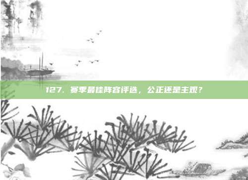 127. 赛季最佳阵容评选，公正还是主观？